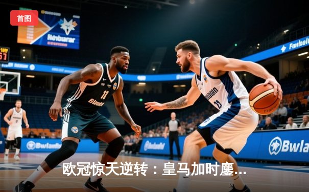 欧冠惊天逆转：皇马加时鏖战3-2淘汰曼城，本泽马点射定乾坤