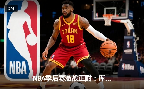 NBA季后赛激战正酣：库里三分雨浇灭热火，勇士客场逆转取胜 - 2