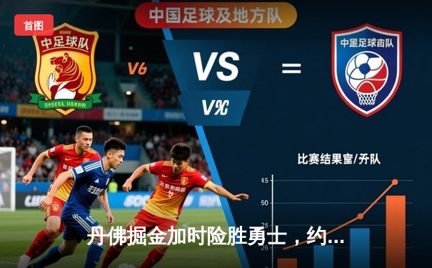 丹佛掘金加时险胜勇士，约基奇35分三双锁定季后赛关键战