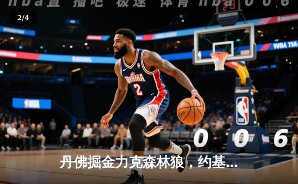 丹佛掘金力克森林狼，约基奇全能表现锁定西部半决赛门票 - 2